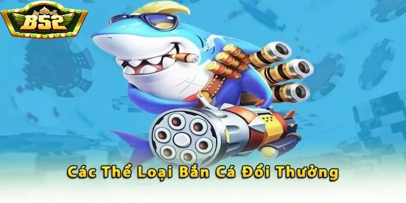 Các tựa game  cá cược thắng thưởng có trên sảnh game bắn cá B52 Club