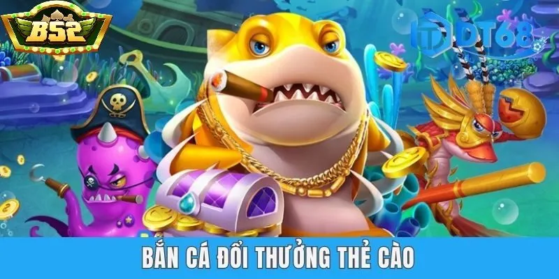 Tại sao bắn cá đổi thẻ B52 Club lại được yêu thích đến vậy?