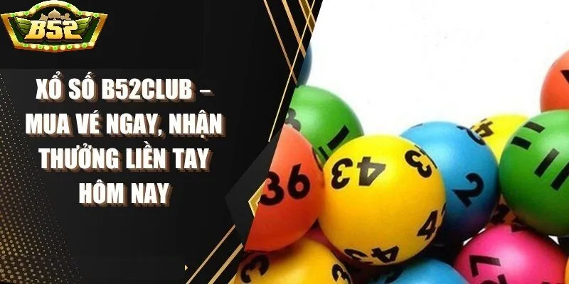 Xổ số B52 Club cung cấp những dịch vụ nào